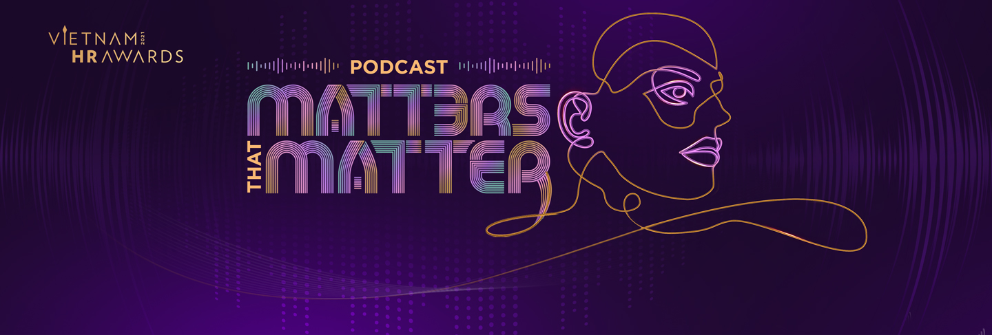 Vietnam HR Awards Podcast - Matters that matter